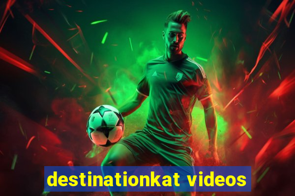 destinationkat videos